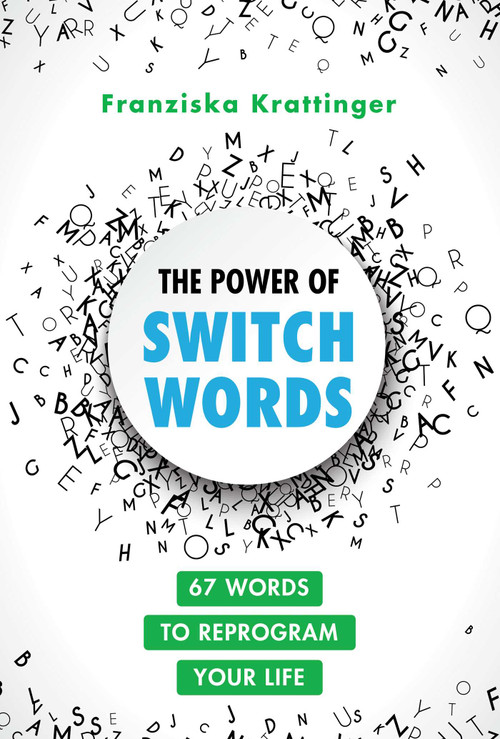 The Power of Switchwords (67 Words to Reprogram Your Life) by Franziska Krattinger, 9781644116777