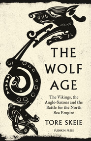 The Wolf Age (The Vikings, the Anglo-Saxons and the Battle for the North Sea Empire) by Tore Skeie, Alison McCullough, 9781782278351