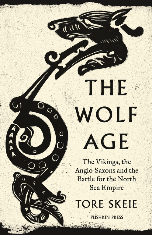 The Wolf Age (The Vikings, the Anglo-Saxons and the Battle for the North Sea Empire) by Tore Skeie, Alison McCullough, 9781782278351