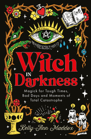 Witch in Darkness (Magick for Tough Times, Bad Days and Moments of Total Catastrophe) by Kelly-Ann Maddox, 9781786786524