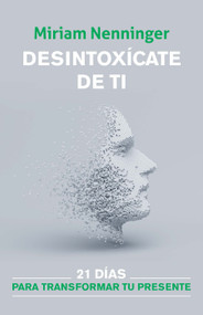 Desintoxícate de ti: 21 días para transformar tu presente / Your Inner-self Detox: 21 Days to a New You (Spanish Edition) by Miriam Nenninger, 9781644734865