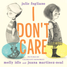 I Don't Care by Julie Fogliano, Molly Idle, Juana Martinez-Neal, 9780823443451