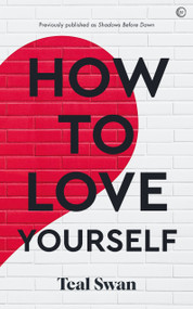 How to Love Yourself by Teal Swan, 9781786787002