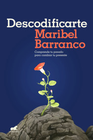 Descodificarte: Comprende tu pasado para cambiar tu presente / Decode Yourself: Understand Your Past and Change Your Present (Spanish Edition) by Maribel Barranco, 9788418620362