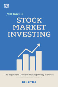 Stock Market Investing Fast Track (The Beginner's Guide to Making Money in Stocks) by Ken Little, 9780744061802