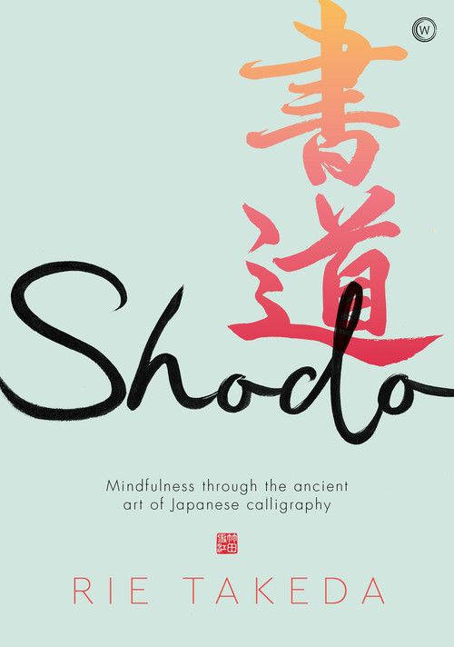 Shodo (The practice of mindfulness through the ancient art of Japanese calligraphy) by Rie Takeda, 9781786786807