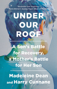 Under Our Roof (A Son's Battle for Recovery, a Mother's Battle for Her Son) - 9780593138083 by Madeleine Dean, Harry Cunnane, 9780593138083