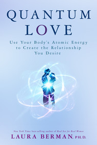 Quantum Love (Use Your Body's Atomic Energy to Create the Relationship You Desire) by Laura Berman, Ph.D., 9781401948856