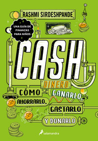 Dinero: cómo ganarlo, ahorrarlo, gastarlo y donarlo / Cash: How to Earn It, Save It, Spend It, Grow It, Give It (Spanish Edition) by Rashmi Sirdeshpande, 9786073810814