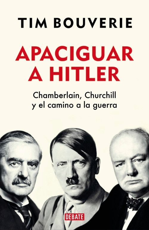 Apaciguar a Hitler/ Appeasement Chamberlain, Hitler, Churchill, and the Road to War by Tim Bouverie, 9786073810791