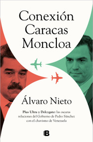 Conexión Caracas-Moncloa: Plus Ultra y Delcygate: las oscuras relaciones del Gobierno de Pedro Sánchez con el Chavismo Venezolano / .. (Spanish Edition) by Álvaro Nieto, 9788466671101