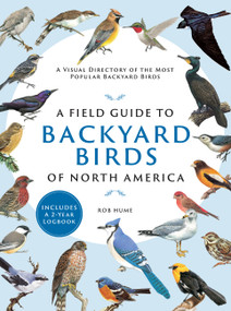 A Field Guide to Backyard Birds of North America (A Visual Directory of the Most Popular Backyard Birds) by Rob Hume, 9780785840756