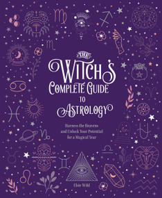 The Witch's Complete Guide to Astrology (Harness the Heavens and Unlock Your Potential for a Magical Year) by Elsie Wild, 9780785840800