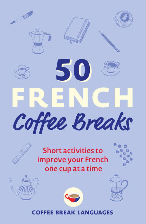50 French Coffee Breaks (Short activities to improve your French one cup at a time) by Coffee Break Languages, 9781399802369