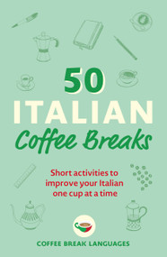 50 Italian Coffee Breaks (Short activities to improve your Italian one cup at a time) by Coffee Break Languages, 9781399802390