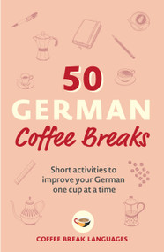 50 German Coffee Breaks (Short activities to improve your German one cup at a time) by Coffee Break Languages, 9781399802420