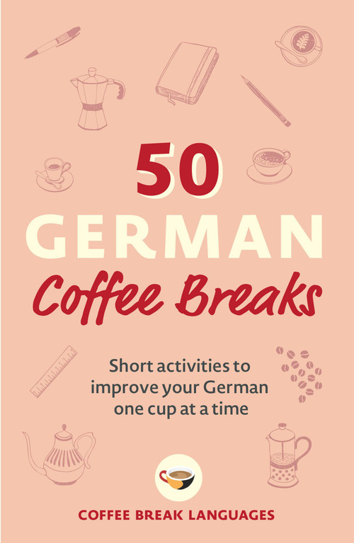 50 German Coffee Breaks (Short activities to improve your German one cup at a time) by Coffee Break Languages, 9781399802420