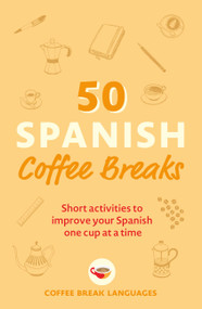 50 Spanish Coffee Breaks (Short activities to improve your Spanish one cup at a time) by Coffee Break Languages, 9781399802451