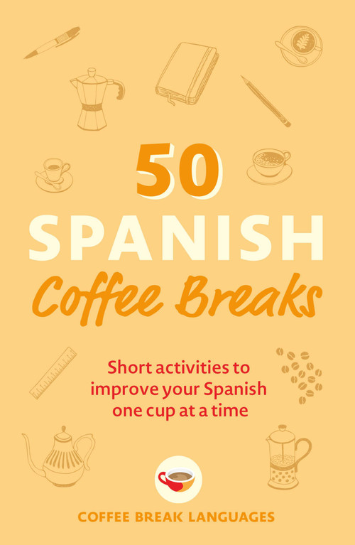 50 Spanish Coffee Breaks (Short activities to improve your Spanish one cup at a time) by Coffee Break Languages, 9781399802451