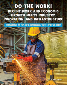 Do the Work! Decent Work and Economic Growth Meets Industry, Innovation, and Infrastructure - 9781668909249 by Julie Knutson, 9781668909249