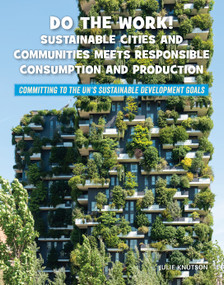 Do the Work! Sustainable Cities and Communities Meets Responsible Consumption and Production by Julie Knutson, 9781668909263