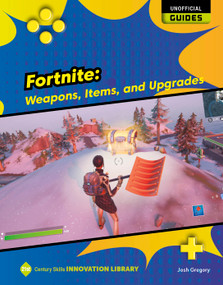 Fortnite: Weapons, Items, and Upgrades - 9781668909751 by Josh Gregory, 9781668909751