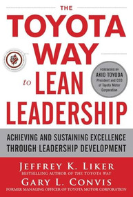 The Toyota Way to Lean Leadership:  Achieving and Sustaining Excellence through Leadership Development by Gary L. Convis, Jeffrey K. Liker, 9780071780780