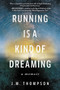 Running Is a Kind of Dreaming (A Memoir) - 9780062947093 by J. M. Thompson, 9780062947093