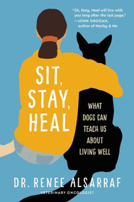 Sit, Stay, Heal (What Dogs Can Teach Us About Living Well) by Renee Alsarraf, 9780063215221