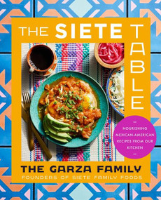 The Siete Table (Nourishing Mexican-American Recipes from Our Kitchen) by Garza Family, The, 9780063219168