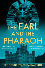 The Earl and the Pharaoh (From the Real Downton Abbey to the Discovery of Tutankhamun) by The Countess of Carnarvon, 9780063264229