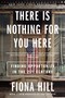There Is Nothing for You Here (Finding Opportunity in the Twenty-First Century) - 9780063269088 by Fiona Hill, 9780063269088