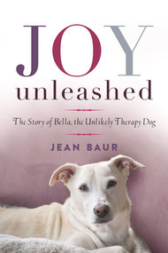 Joy Unleashed (The Story of Bella, the Unlikely Therapy Dog) by Jean Baur, Aimee Scott, 9781510702400