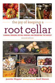 The Joy of Keeping a Root Cellar (Canning, Freezing, Drying, Smoking, and Preserving the Harvest) by Jennifer Megyesi, 9781510705036