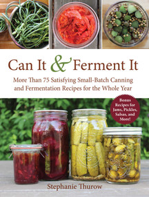 Can It & Ferment It (More Than 75 Satisfying Small-Batch Canning and Fermentation Recipes for the Whole Year) by Stephanie Thurow, 9781510717428