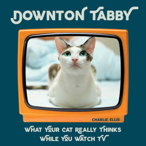 Downton Tabby (What Your Cat Really Thinks While You Watch TV) by Charlie Ellis, 9781510733145