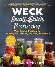 WECK Small-Batch Preserving (Year-Round Recipes for Canning, Fermenting, Pickling, and More) by Stephanie Thurow, WECK, 9781510735620
