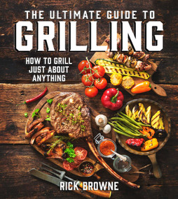 The Ultimate Guide to Grilling (How to Grill Just about Anything) - 9781510739772 by Rick Browne, 9781510739772