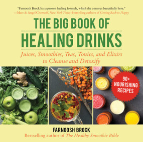 The Big Book of Healing Drinks (Juices, Smoothies, Teas, Tonics, and Elixirs to Cleanse and Detoxify) by Farnoosh Brock, 9781510742123