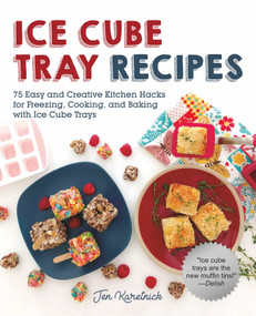 Ice Cube Tray Recipes (75 Easy and Creative Kitchen Hacks for Freezing, Cooking, and Baking with Ice Cube Trays) by Jen Karetnick, 9781510743700