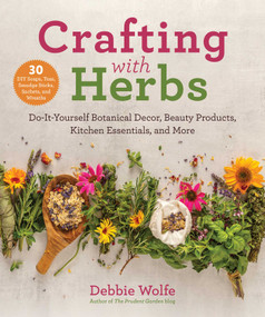 Crafting with Herbs (Do-It-Yourself Botanical Decor, Beauty Products, Kitchen Essentials, and More) by Debbie Wolfe, 9781510762428