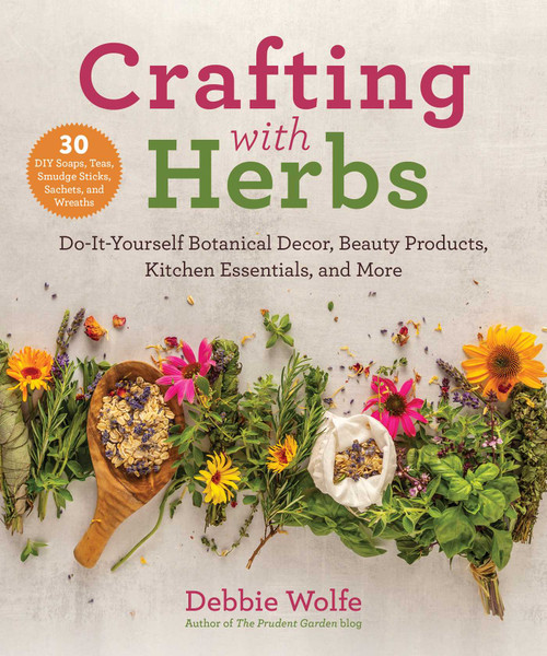 Crafting with Herbs (Do-It-Yourself Botanical Decor, Beauty Products, Kitchen Essentials, and More) by Debbie Wolfe, 9781510762428