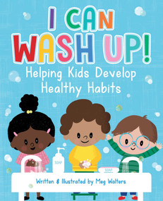 I Can Wash Up! (Helping Kids Develop Healthy Habits) by Meg Walters, 9781510762817