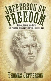 Jefferson on Freedom (Wisdom, Advice, and Hints on Freedom, Democracy, and the American Way) by Thomas Jefferson, 9781616082895