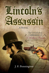 Lincoln's Assassin (The Unsolicited Confessions of John Wilkes Booth) by J. F. Pennington, 9781632206602