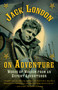 Jack London on Adventure (Words of Wisdom from an Expert Adventurer) by Jack London, 9781632206671