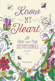 Know My Heart (A Color-and-Pray Devotional) by Susan Jones, 9781680992830