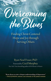 Overcoming the Blues (Finding Christ-Centered Hope and Joy through Serving Others) by Ryan Noel Fraser, Cecil Murphey, 9781680994865