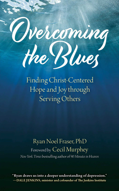 Overcoming the Blues (Finding Christ-Centered Hope and Joy through Serving Others) by Ryan Noel Fraser, Cecil Murphey, 9781680994865