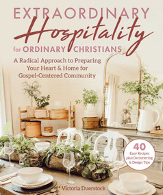 Extraordinary Hospitality for Ordinary Christians (A Radical Approach to Preparing Your Heart & Home for Gospel-Centered Community) by Victoria Duerstock, 9781680996180